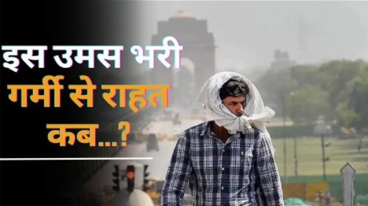 Weather Update: दिल्‍ली में उमस वाली गर्मी ने किया हाल बेहाल, आखिर राहत कब?