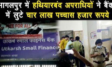 भागलपूर के उत्कर्ष स्मॉल फाइनांस बैंक में हुई लूट  
