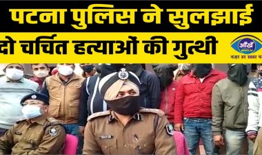 पटना पुलिस ने सुलझाई दो चर्चित हत्याओं की गुत्थी