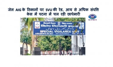 जेल AIG के ठिकानों पर SVU की रेड, आय से अधिक संपत्ति केस में पटना में चल रही छापेमारी