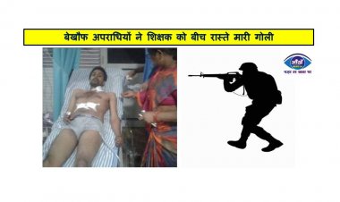 बेखौफ अपराधियों ने शिक्षक को बीच रास्ते मारी गोली